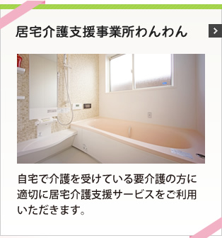 居宅介護支援事業所わんわん 自宅で介護を受けている要介護の方に適切に居宅介護支援サービスをご利用いただきます。